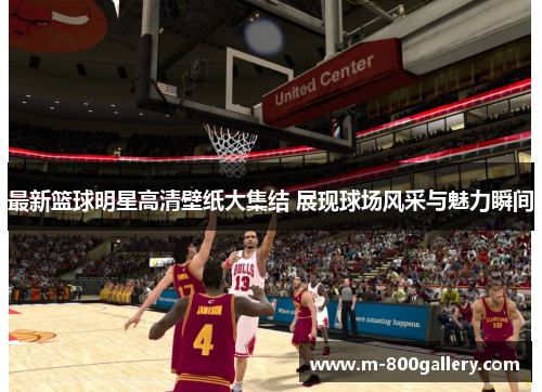 最新篮球明星高清壁纸大集结 展现球场风采与魅力瞬间