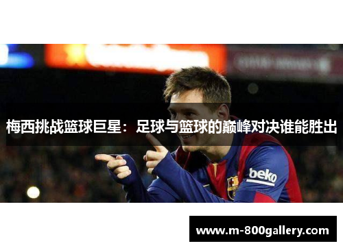 梅西挑战篮球巨星：足球与篮球的巅峰对决谁能胜出