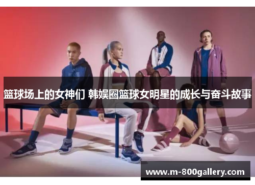 篮球场上的女神们 韩娱圈篮球女明星的成长与奋斗故事