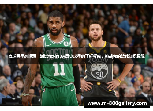篮球明星选择题：测试你对NBA历史球星的了解程度，挑战你的篮球知识极限